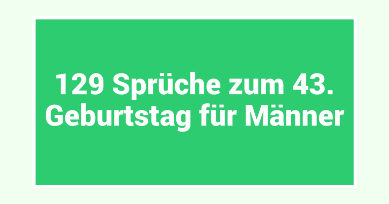 129 Sprüche zum 43. Geburtstag für Männer
