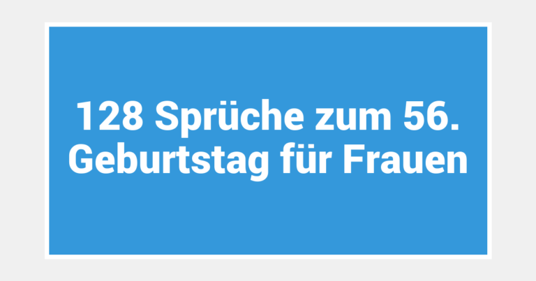 128 Sprüche zum 56. Geburtstag für Frauen