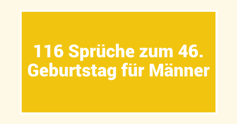 116 Sprüche zum 46. Geburtstag für Männer