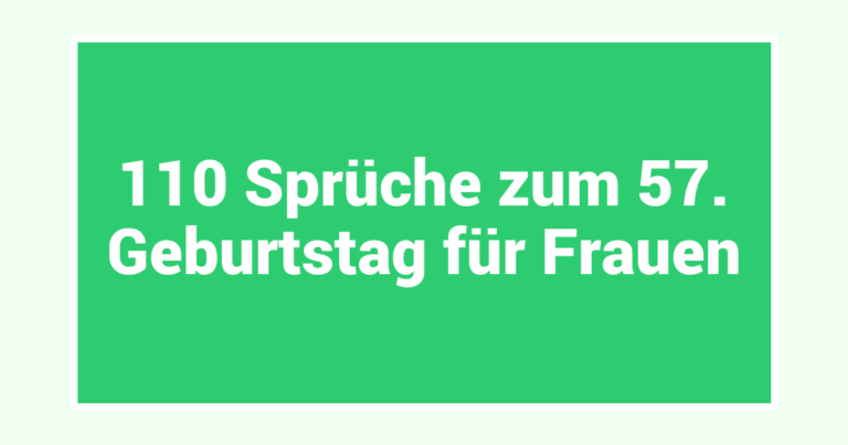 110 Sprüche zum 57. Geburtstag für Frauen