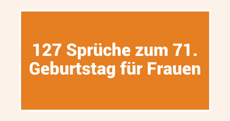 127 Sprüche zum 71. Geburtstag für Frauen