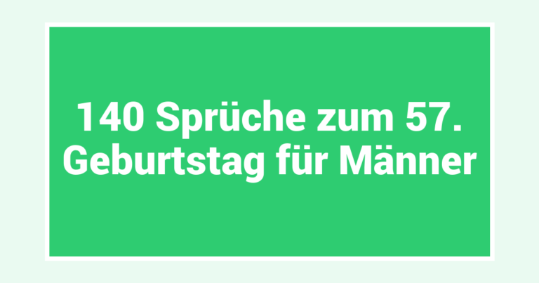 140 Sprüche zum 57. Geburtstag für Männer