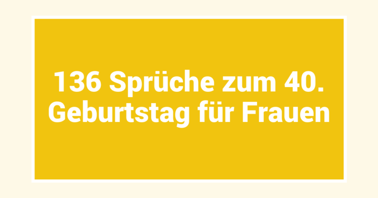 136 Sprüche zum 40. Geburtstag für Frauen