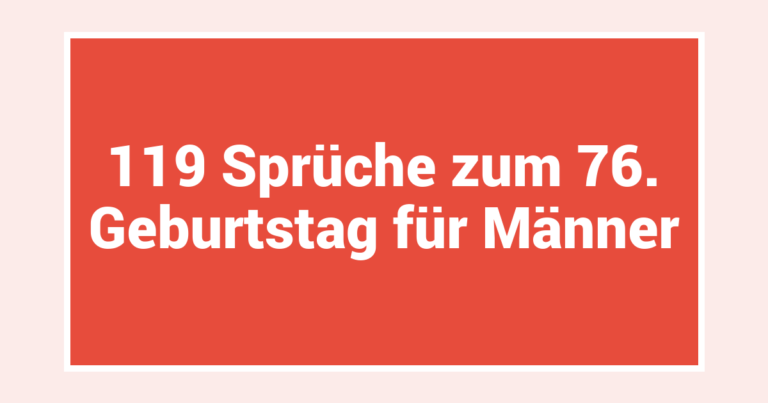 119 Sprüche zum 76. Geburtstag für Männer