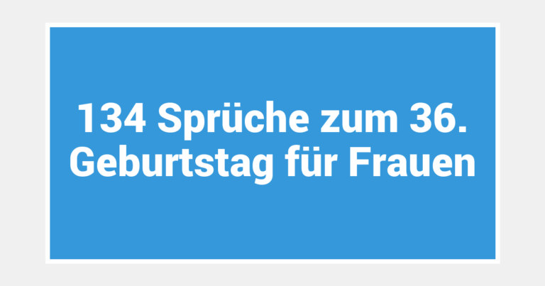 134 Sprüche zum 36. Geburtstag für Frauen
