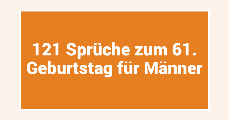 121 Sprüche zum 61. Geburtstag für Männer