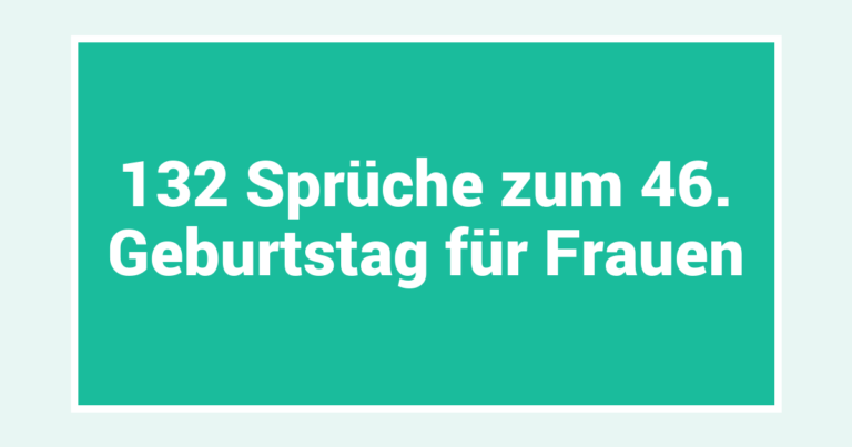132 Sprüche zum 46. Geburtstag für Frauen