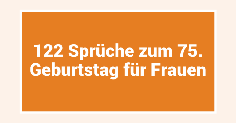 122 Sprüche zum 75. Geburtstag für Frauen