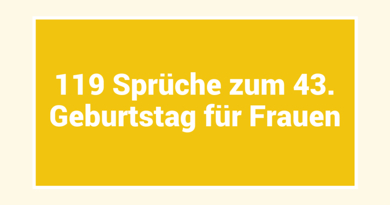119 Sprüche zum 43. Geburtstag für Frauen