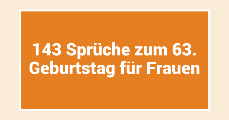143 Sprüche zum 63. Geburtstag für Frauen