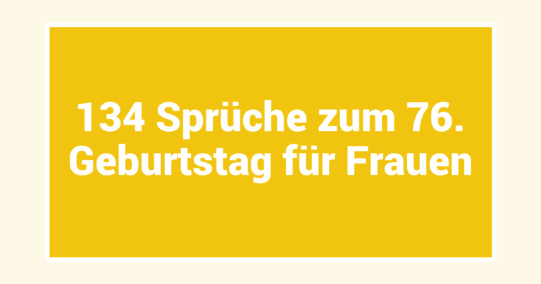134 Sprüche zum 76. Geburtstag für Frauen