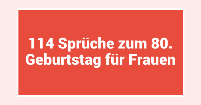 114 Sprüche zum 80. Geburtstag für Frauen