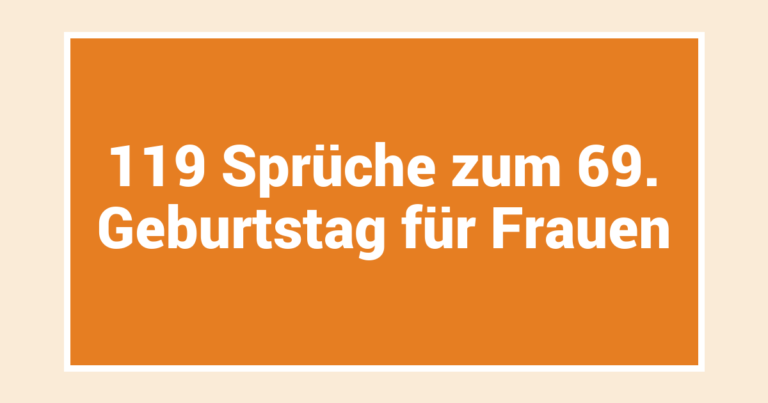 119 Sprüche zum 69. Geburtstag für Frauen