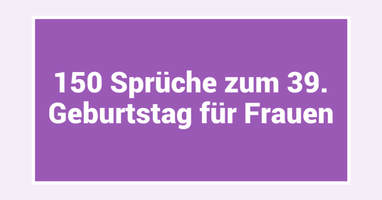 150 Sprüche zum 39. Geburtstag für Frauen