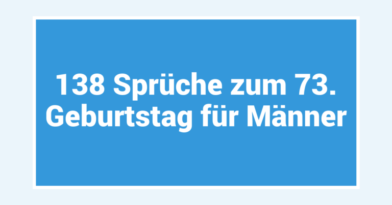 138 Sprüche zum 73. Geburtstag für Männer