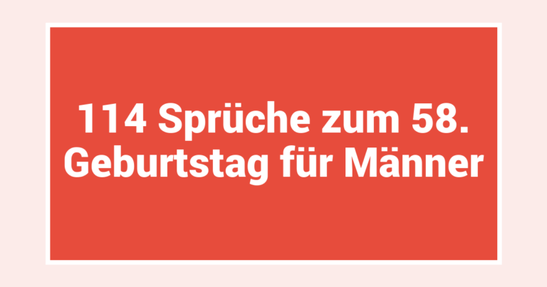 114 Sprüche zum 58. Geburtstag für Männer
