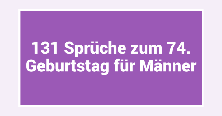 131 Sprüche zum 74. Geburtstag für Männer