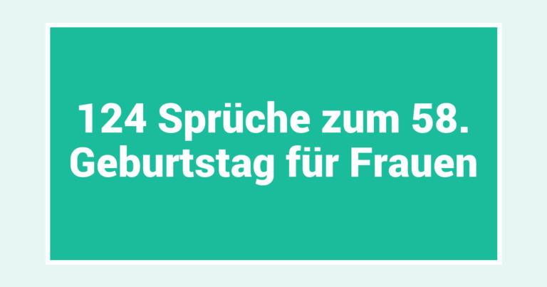 124 Sprüche zum 58. Geburtstag für Frauen
