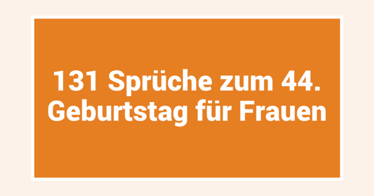 131 Sprüche zum 44. Geburtstag für Frauen