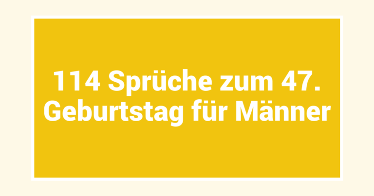114 Sprüche zum 47. Geburtstag für Männer