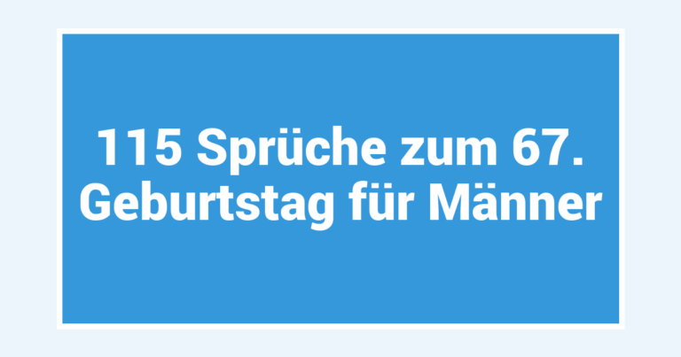 115 Sprüche zum 67. Geburtstag für Männer
