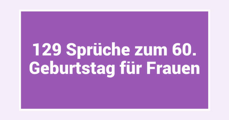 129 Sprüche zum 60. Geburtstag für Frauen