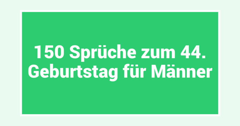 150 Sprüche zum 44. Geburtstag für Männer