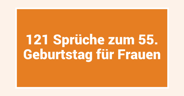 121 Sprüche zum 55. Geburtstag für Frauen