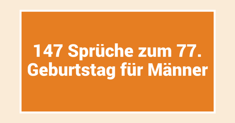 147 Sprüche zum 77. Geburtstag für Männer