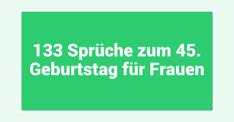 133 Sprüche zum 45. Geburtstag für Frauen